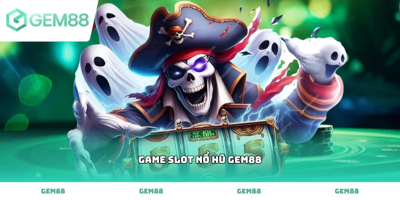 Bí kíp săn jackpot game slot nổ hũ gem88 cực dễ ăn thưởng lớn mỗi ngày